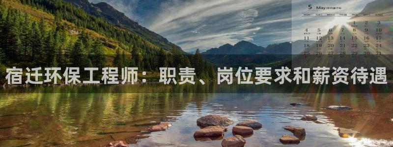 彩名堂安卓客户端官网：宿迁环保工程师：职责、岗位要求和薪资待遇