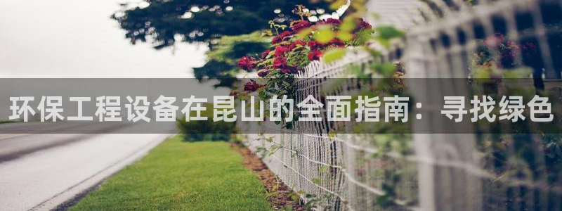 彩名堂彩：环保工程设备在昆山的全面指