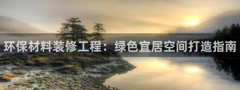 彩名堂安卓客户端官网：环保材料装修工程：绿色宜居空间打造指南