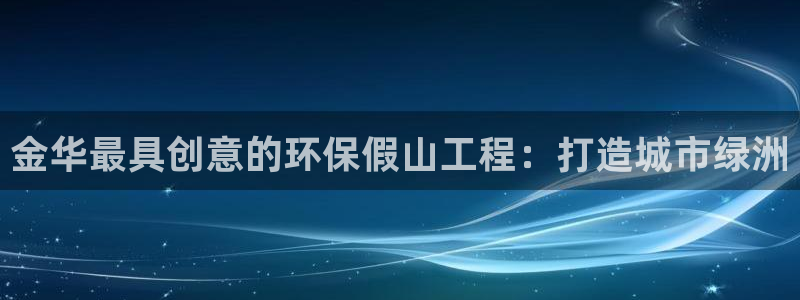 老版彩名堂：金华最具创意的环保假山工程：打造城市绿洲