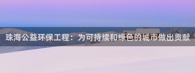 彩名堂移动客户端是什么：珠海公益环保工程：为可持续和绿色的城